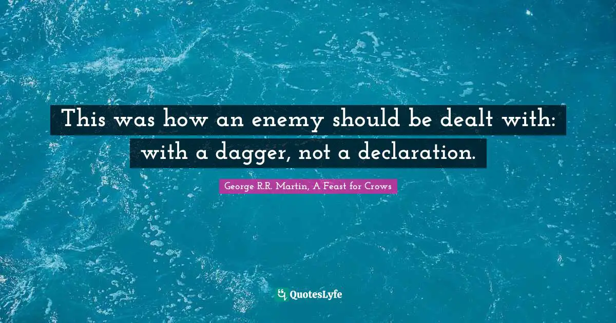 This was how an enemy should be dealt with: with a dagger, not a declaration.