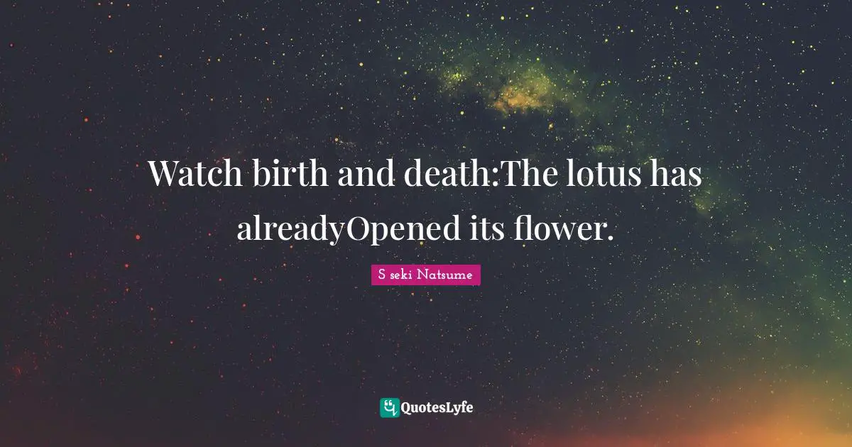 Watch birth and death:The lotus has alreadyOpened its flower.