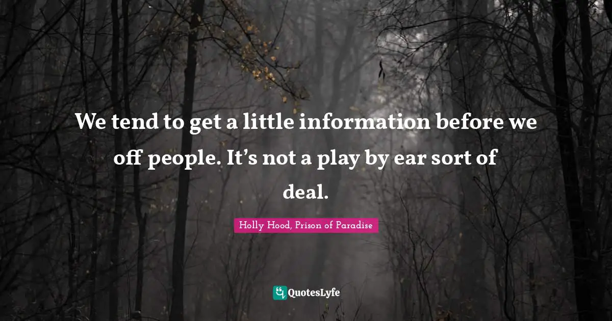 We tend to get a little information before we off people. It’s not a play by ear sort of deal.