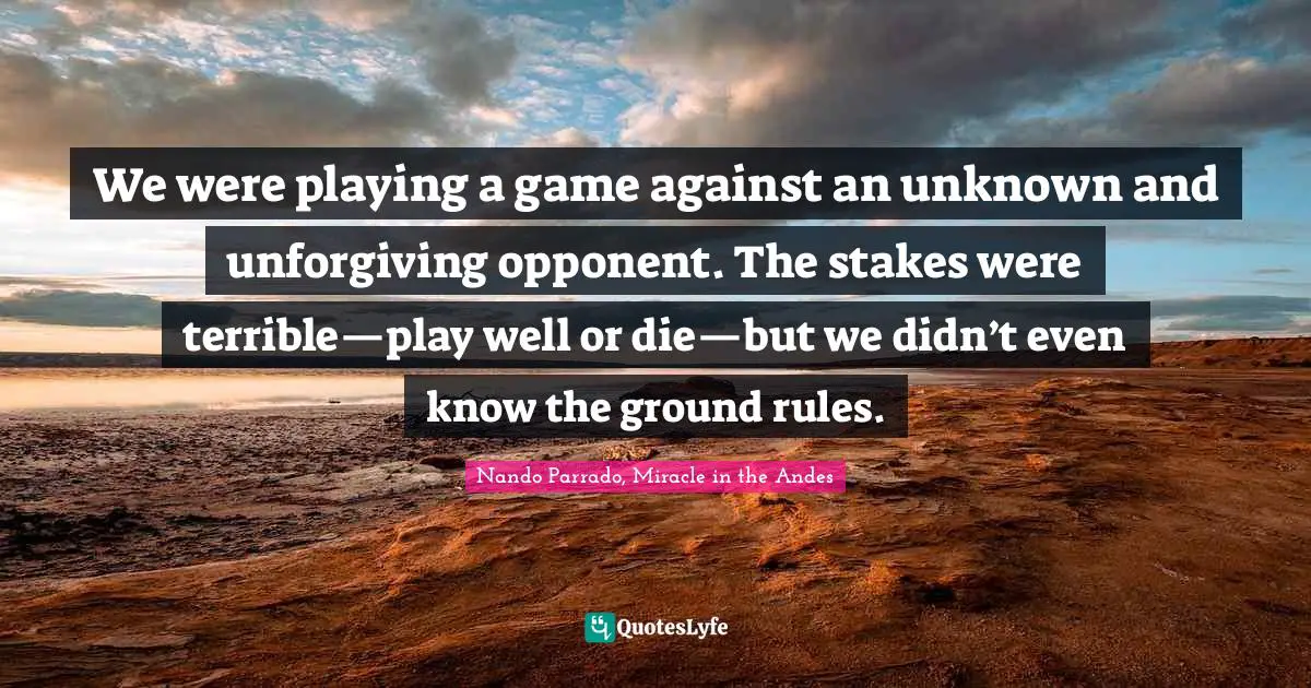 We were playing a game against an unknown and unforgiving opponent. The stakes were terrible—play well or die—but we didn’t even know the ground rules.