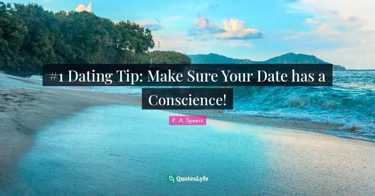 P. A. Speers Quotes: #1 Dating Tip: Make Sure Your Date has a Conscience!