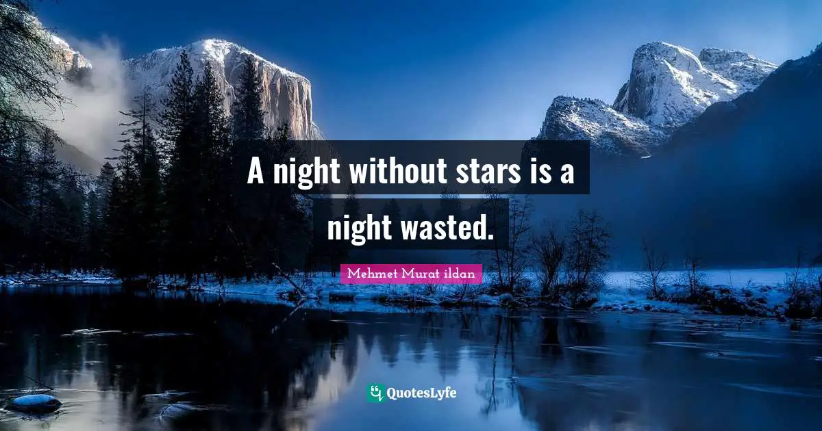 A night without stars is a night wasted.