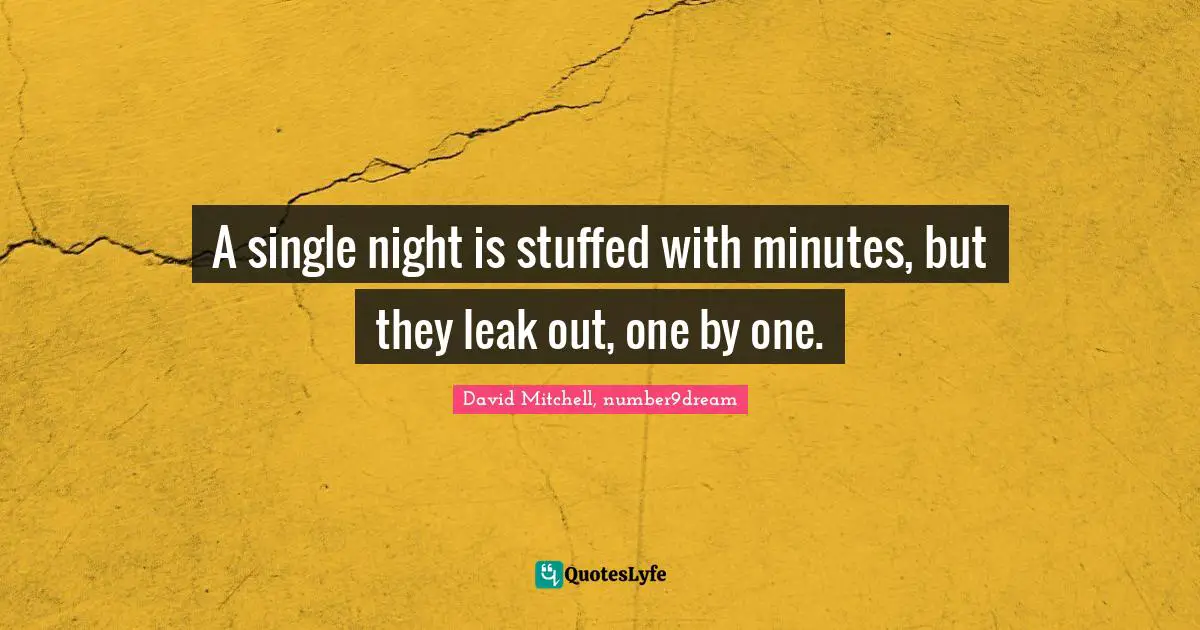 A single night is stuffed with minutes, but they leak out, one by one.