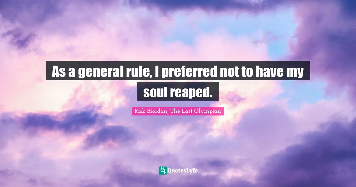 As a general rule, I preferred not to have my soul reaped.
