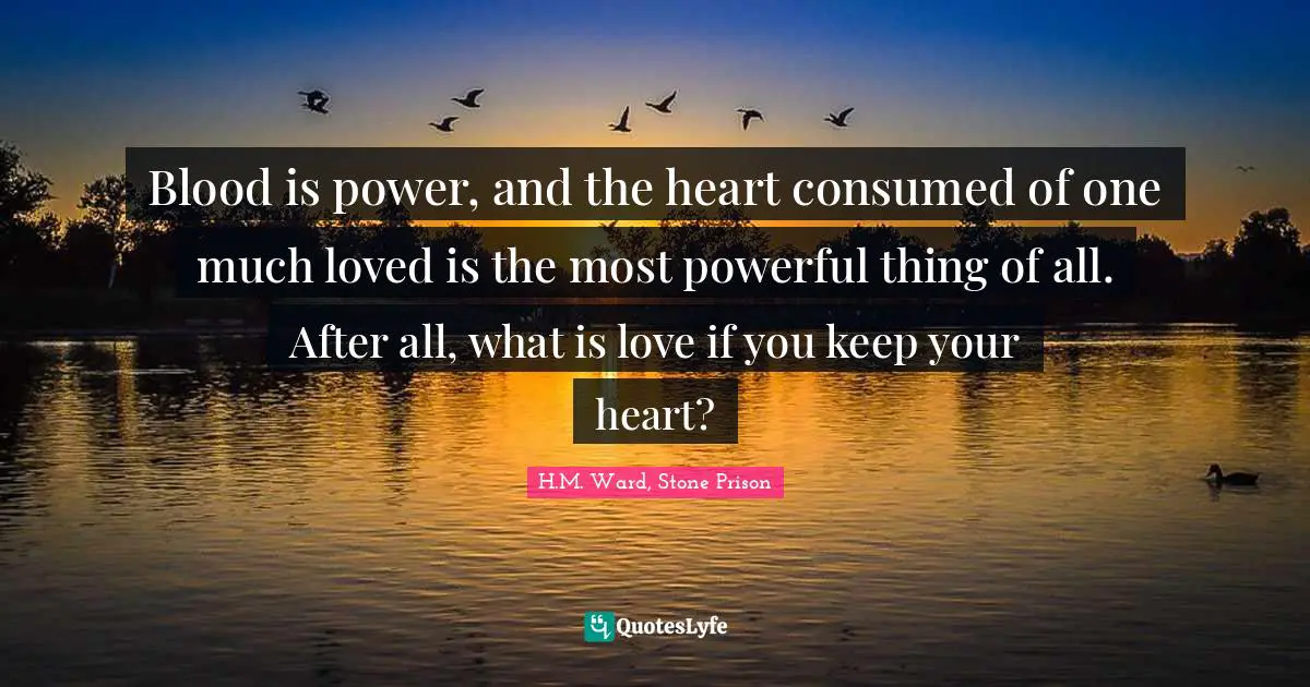 Blood is power, and the heart consumed of one much loved is the most powerful thing of all. After all, what is love if you keep your heart?