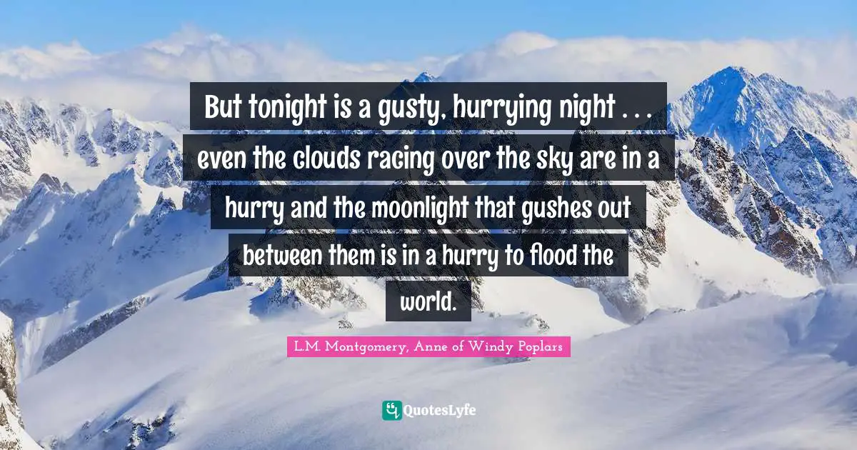 Nighttime Quotes: "But tonight is a gusty, hurrying night . . . even the clouds racing over the sky are in a hurry and the moonlight that gushes out between them is in a hurry to flood the world."