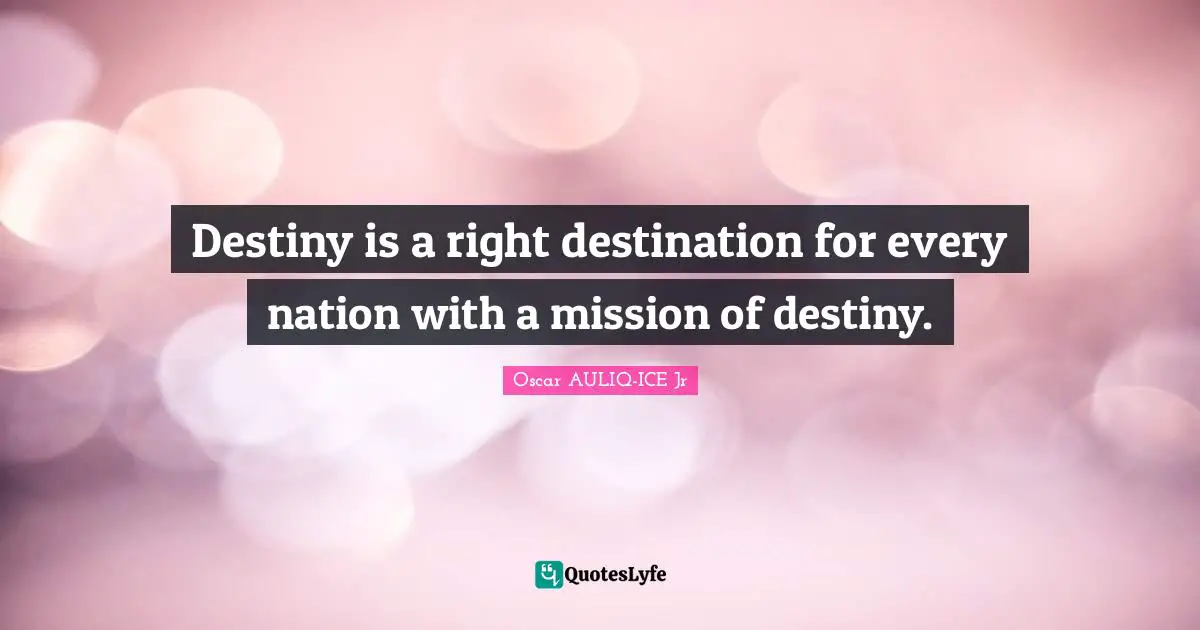 Destiny is a right destination for every nation with a mission of destiny.