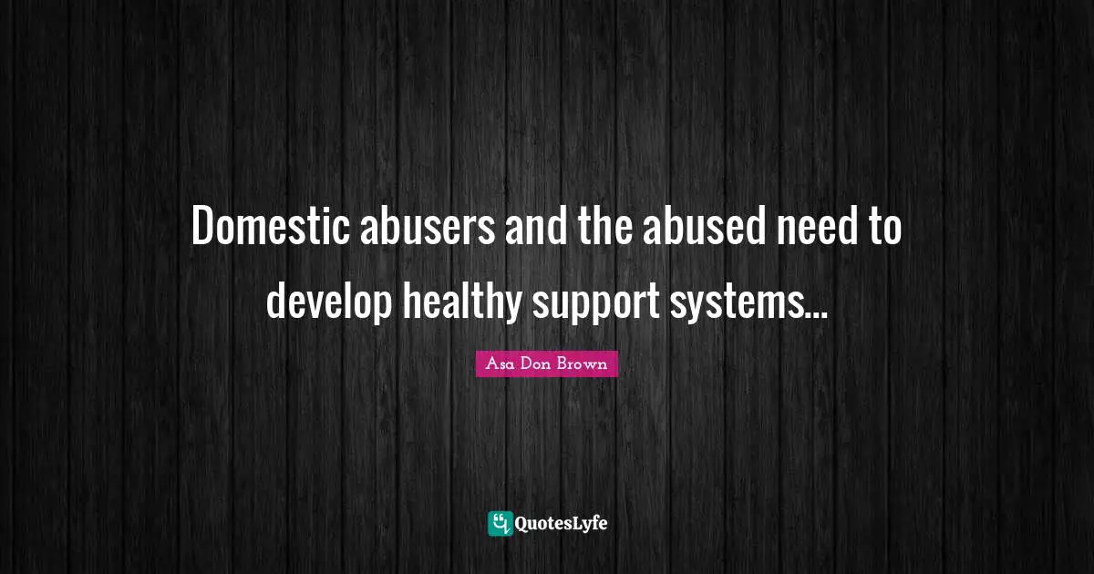 Develop Quotes: "Domestic abusers and the abused need to develop healthy support systems..."