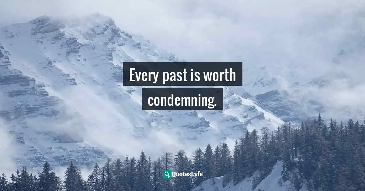 Every past is worth condemning.