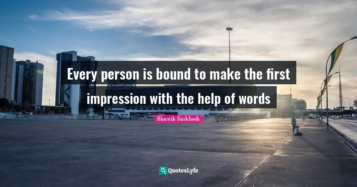 Every person is bound to make the first impression with the help of words