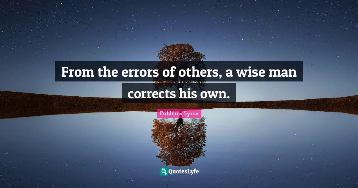 Publilius Syrus Quotes: "From the errors of others, a wise man corrects his own."