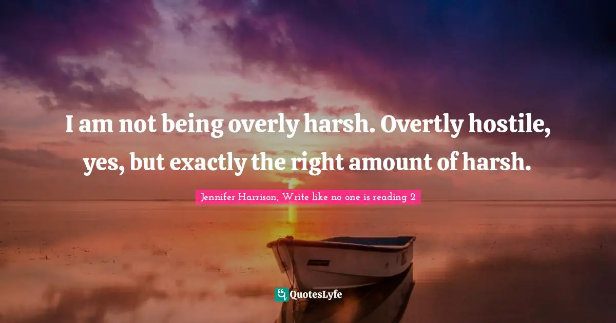 Couples Quotes: "I am not being overly harsh. Overtly hostile, yes, but exactly the right amount of harsh."