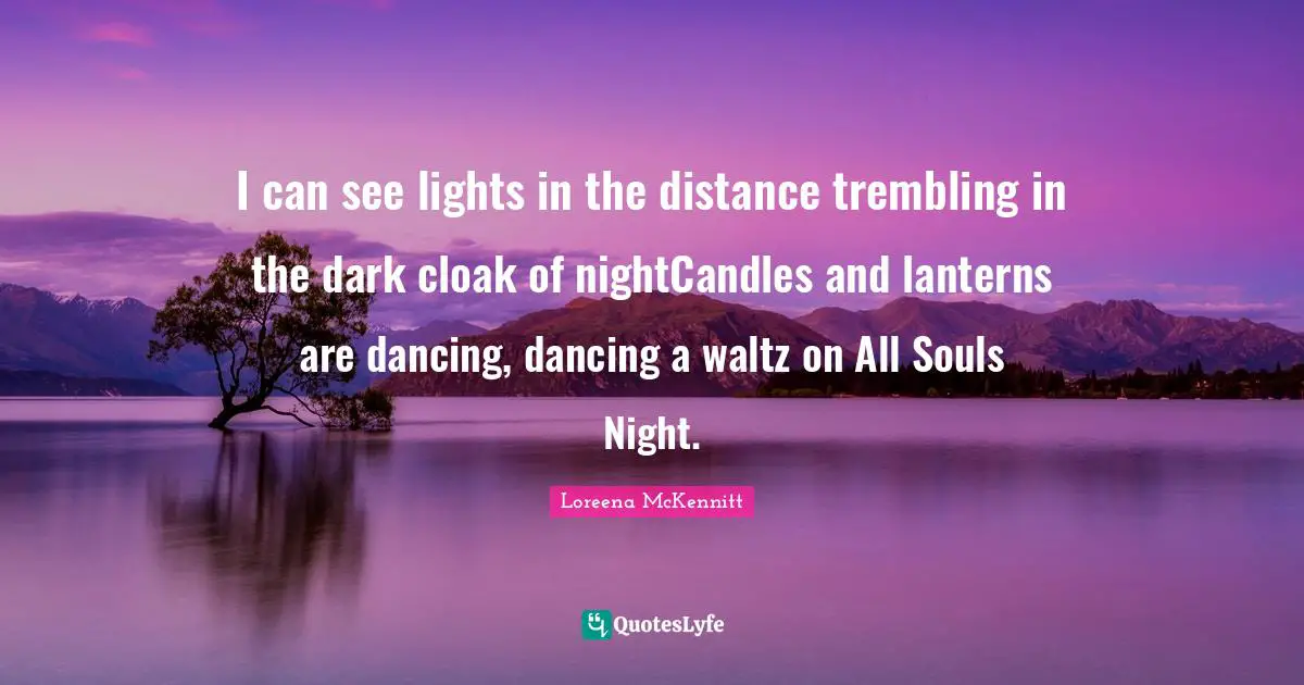 I can see lights in the distance trembling in the dark cloak of nightCandles and lanterns are dancing, dancing a waltz on All Souls Night.