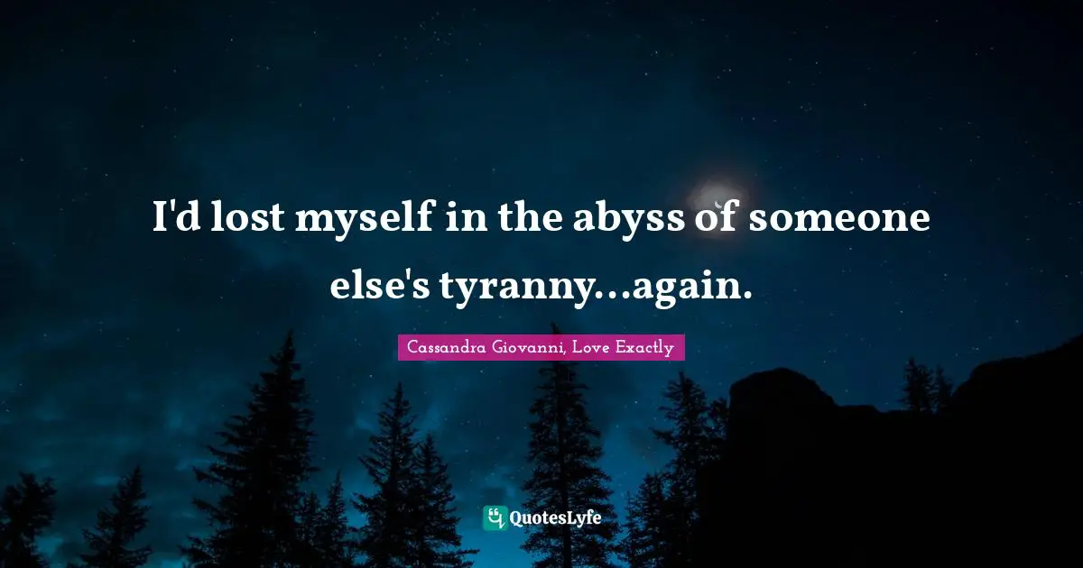 I'd lost myself in the abyss of someone else's tyranny...again.