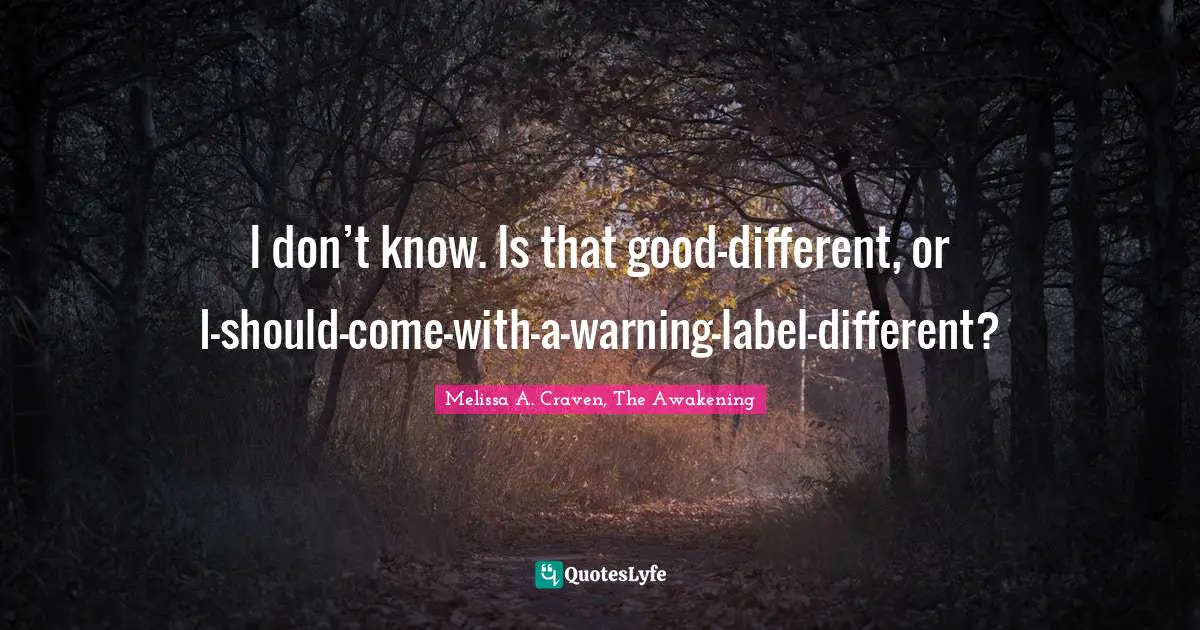 I don’t know. Is that good-different, or I-should-come-with-a-warning-label-different?