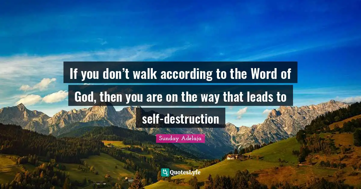 If you don’t walk according to the Word of God, then you are on the way that leads to self-destruction