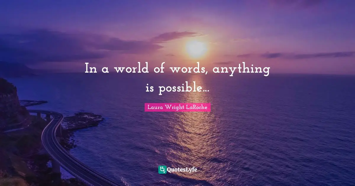 In a world of words, anything is possible...