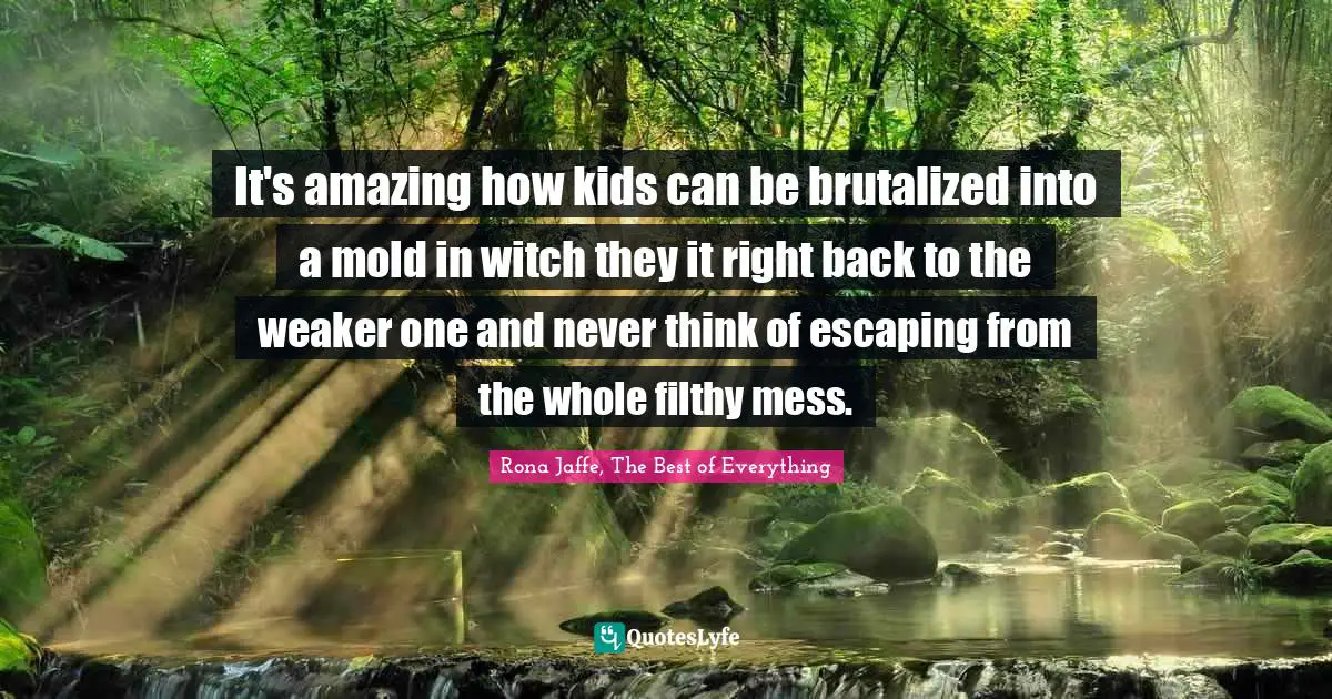 It's amazing how kids can be brutalized into a mold in witch they it right back to the weaker one and never think of escaping from the whole filthy mess.