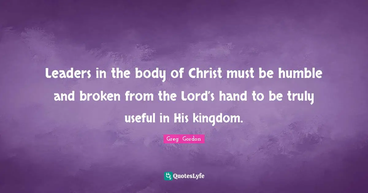 Leaders in the body of Christ must be humble and broken from the Lord’s hand to be truly useful in His kingdom.