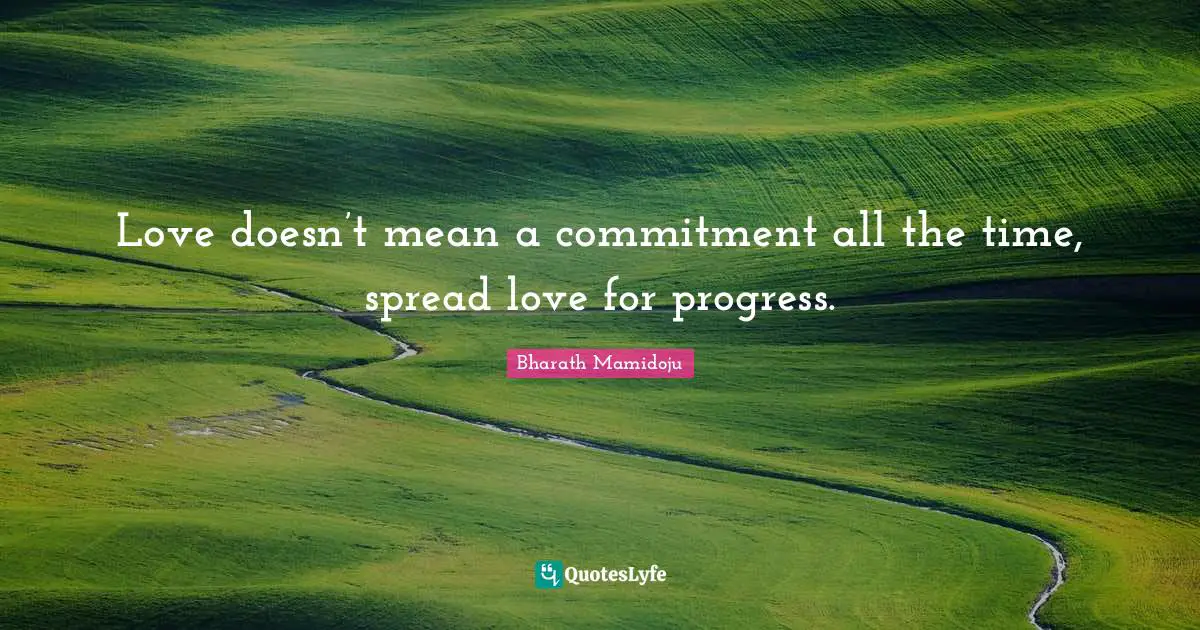 Love doesn’t mean a commitment all the time, spread love for progress.