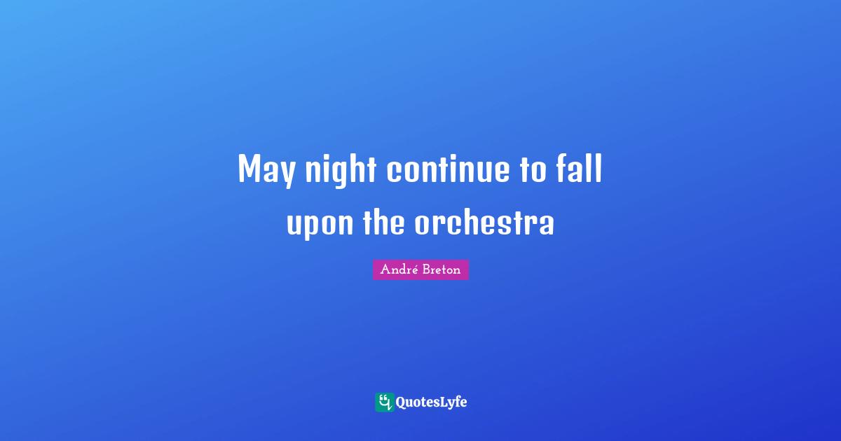 May night continue to fall upon the orchestra