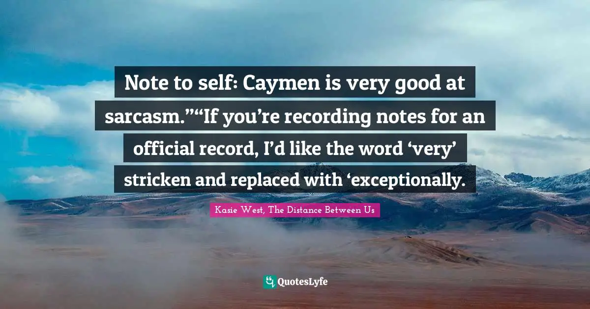 Note to self: Caymen is very good at sarcasm.”“If you’re recording notes for an official record, I’d like the word ‘very’ stricken and replaced with ‘exceptionally.