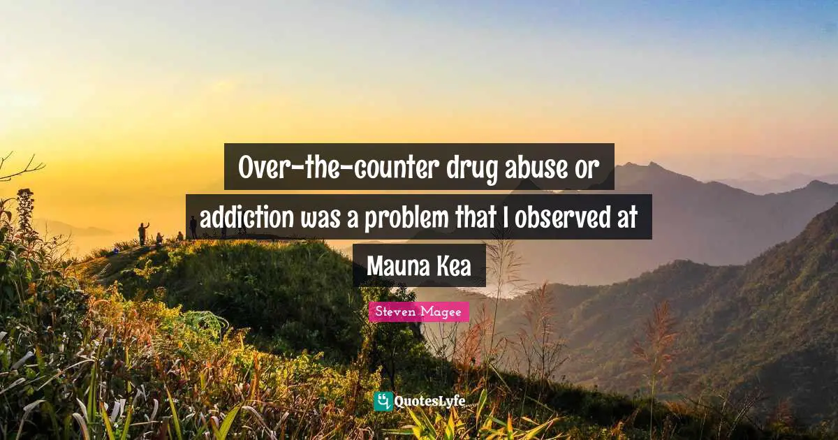 Abuse Of Power Quotes: "Over-the-counter ‪‎drug‬ ‪‎abuse‬ or addiction was a problem that I observed at Mauna Kea"