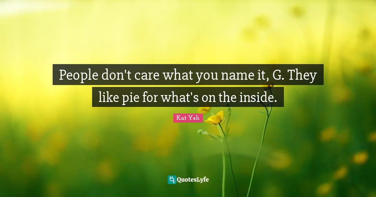 People don't care what you name it, G. They like pie for what's on the inside.