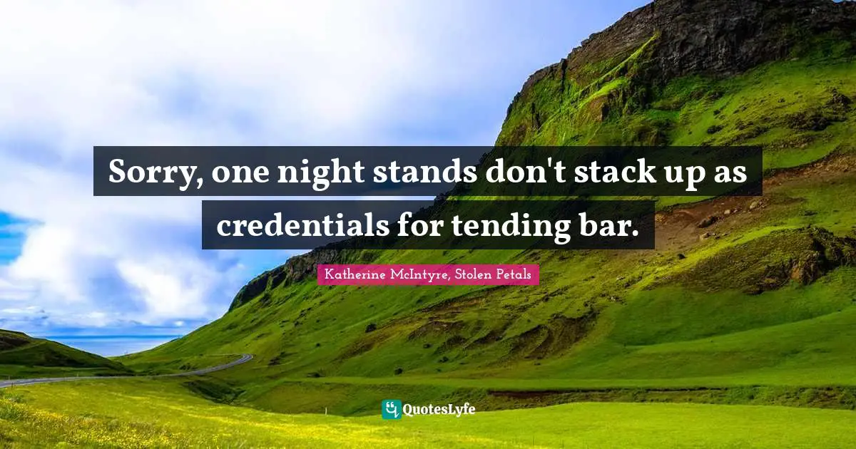 Sorry, one night stands don't stack up as credentials for tending bar.