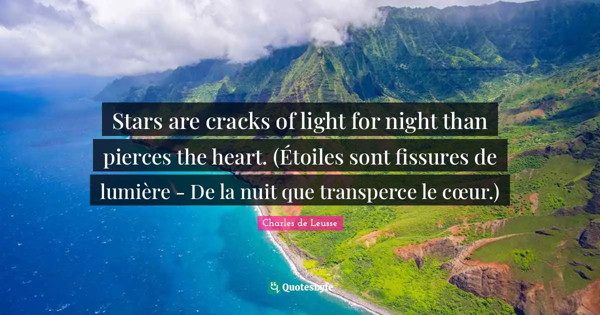 Stars are cracks of light for night than pierces the heart. (Étoiles sont fissures de lumière - De la nuit que transperce le cœur.)
