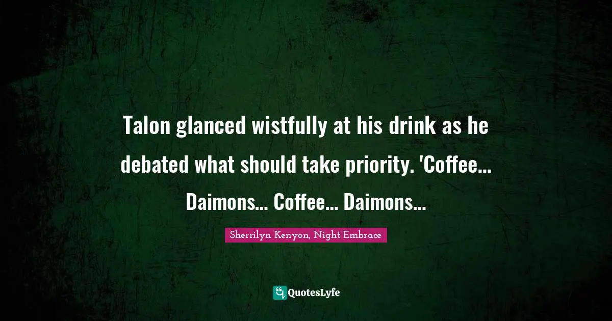 Talon glanced wistfully at his drink as he debated what should take priority. 'Coffee… Daimons… Coffee… Daimons…