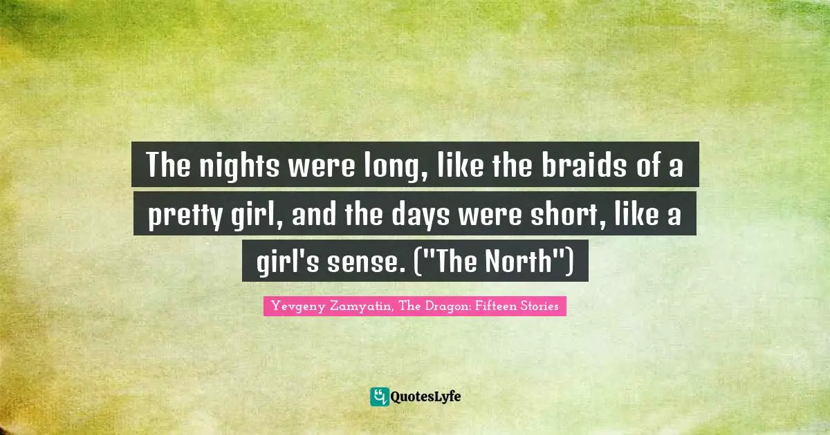 G-Dragon Quotes: "The nights were long, like the braids of a pretty girl, and the days were short, like a girl's sense. ("The North")"