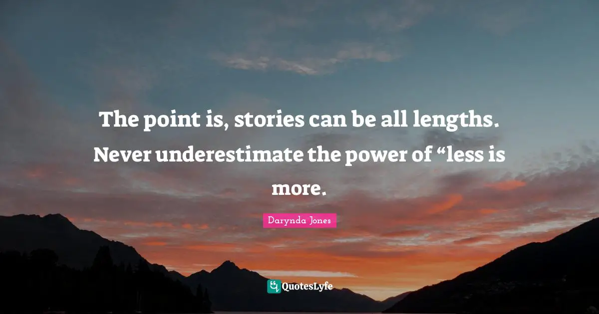 The point is, stories can be all lengths. Never underestimate the power of “less is more.