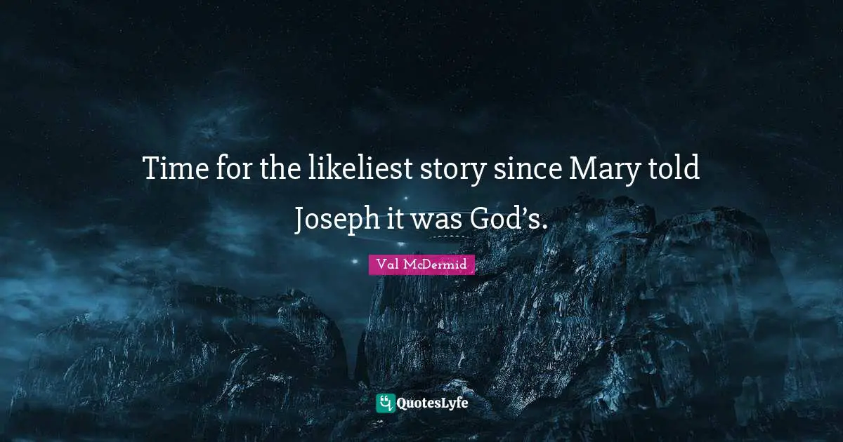 Time for the likeliest story since Mary told Joseph it was God’s.