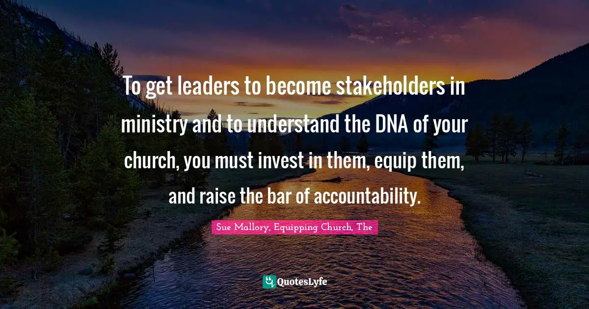 To get leaders to become stakeholders in ministry and to understand the DNA of your church, you must invest in them, equip them, and raise the bar of accountability.