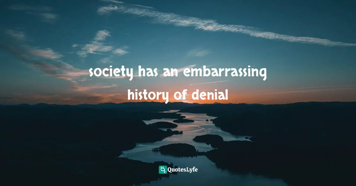 society has an embarrassing history of denial