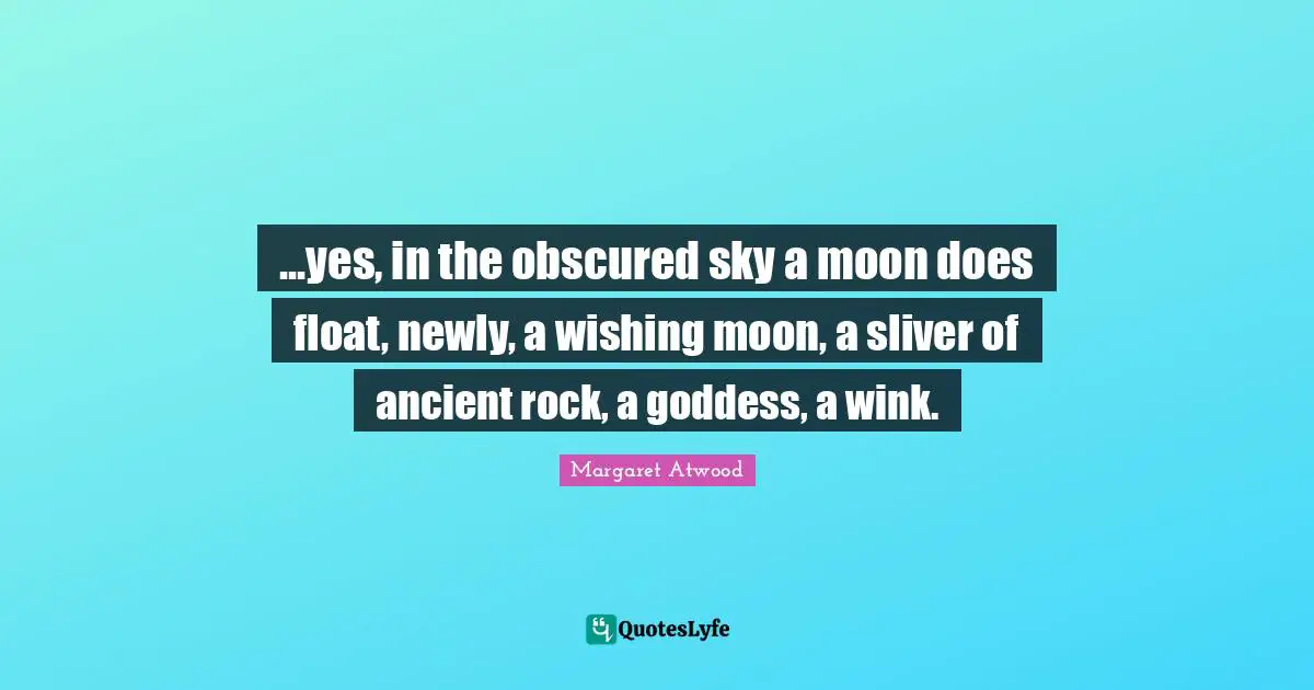 ...yes, in the obscured sky a moon does float, newly, a wishing moon, a sliver of ancient rock, a goddess, a wink.