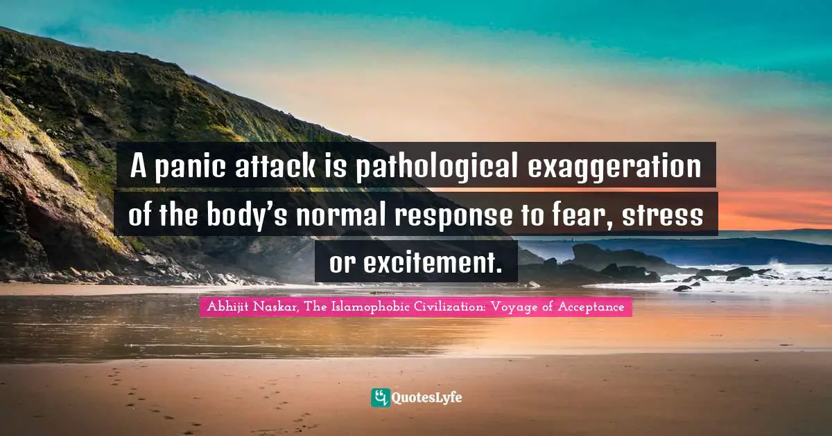 A panic attack is pathological exaggeration of the body’s normal response to fear, stress or excitement.