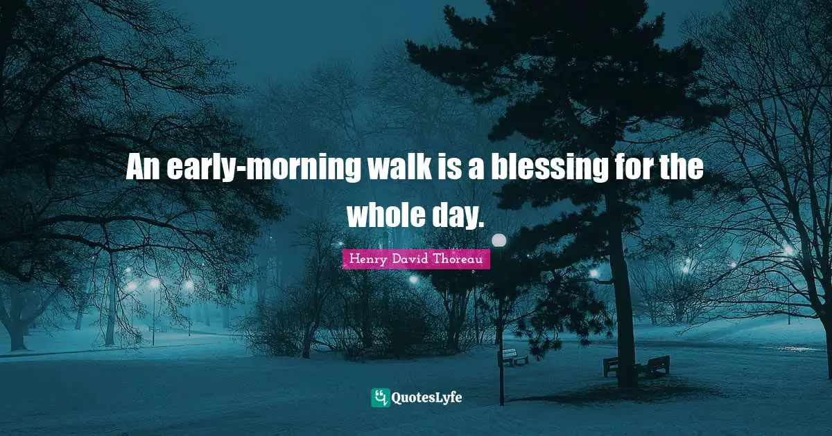 Henry David Thoreau Quotes: An early-morning walk is a blessing for the whole day.