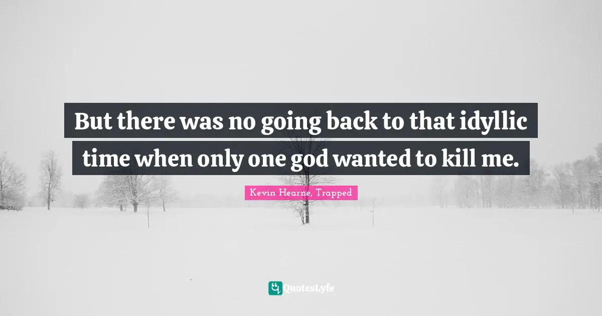 Druid Quotes: "But there was no going back to that idyllic time when only one god wanted to kill me."