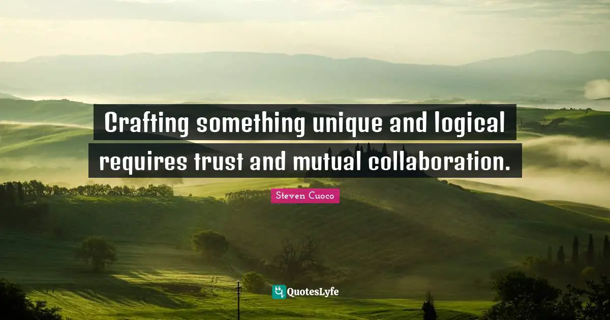 Logical Thinking Quotes: "Crafting something unique and logical requires trust and mutual collaboration."