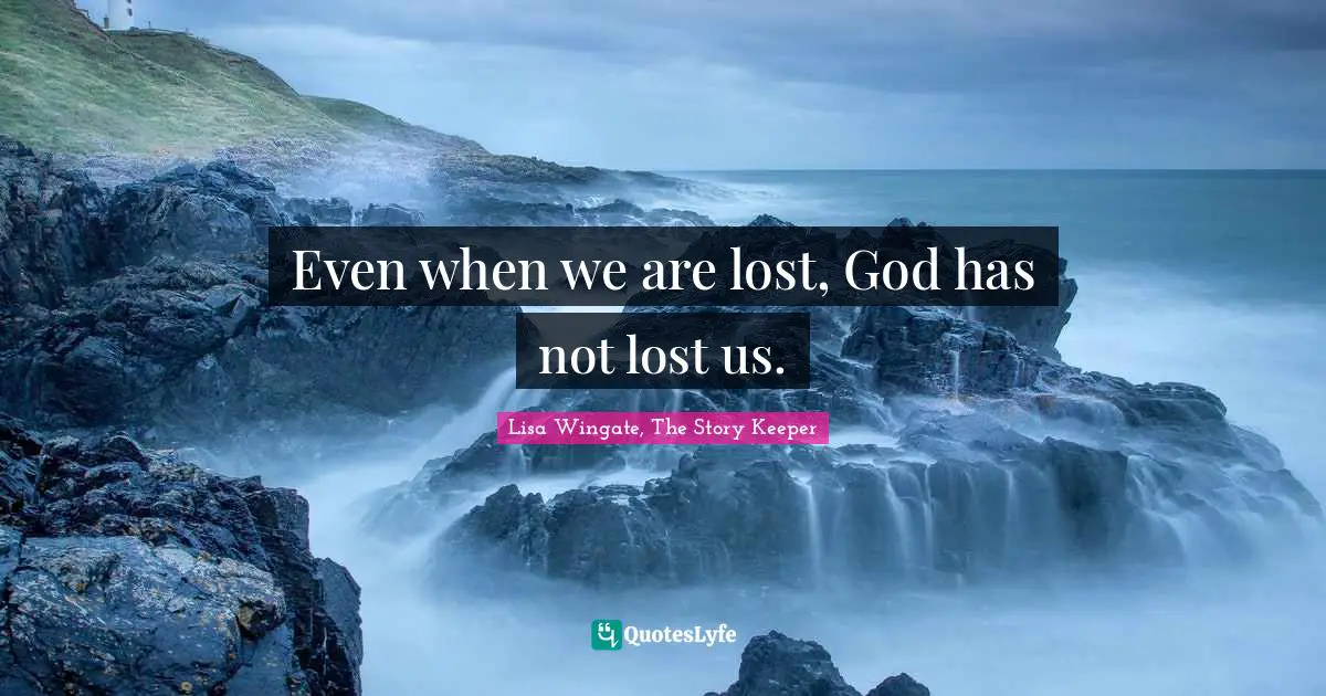 Even when we are lost, God has not lost us.