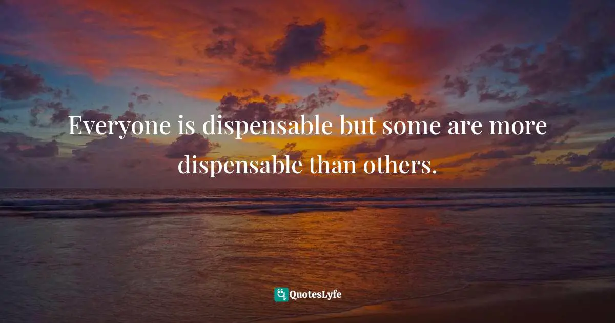 Miles Anthony Smith, Becoming Generation Flux: Why Traditional Career Planning Is Dead: How To Be Agile, Adapt To Ambiguity, And Develop Resilience Quotes: "Everyone is dispensable but some are more dispensable than others."