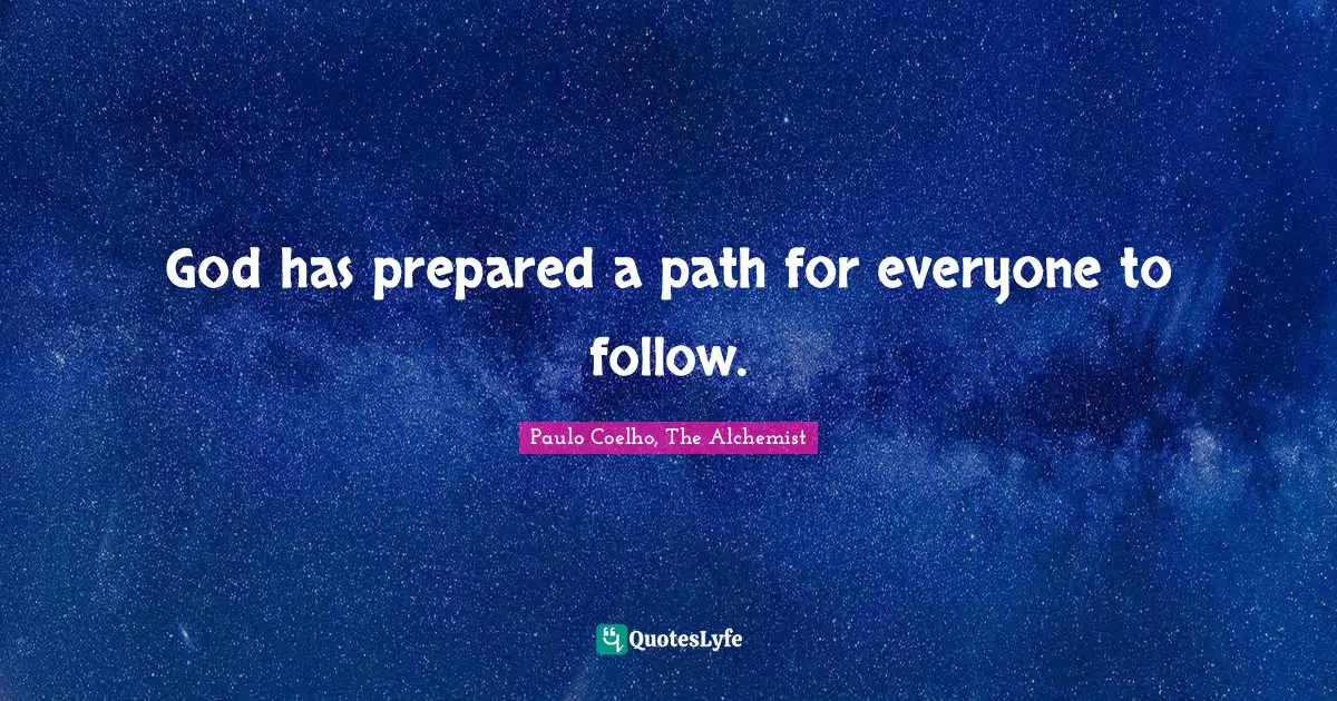 Paulo Coelho, The Alchemist Quotes: "God has prepared a path for everyone to follow."