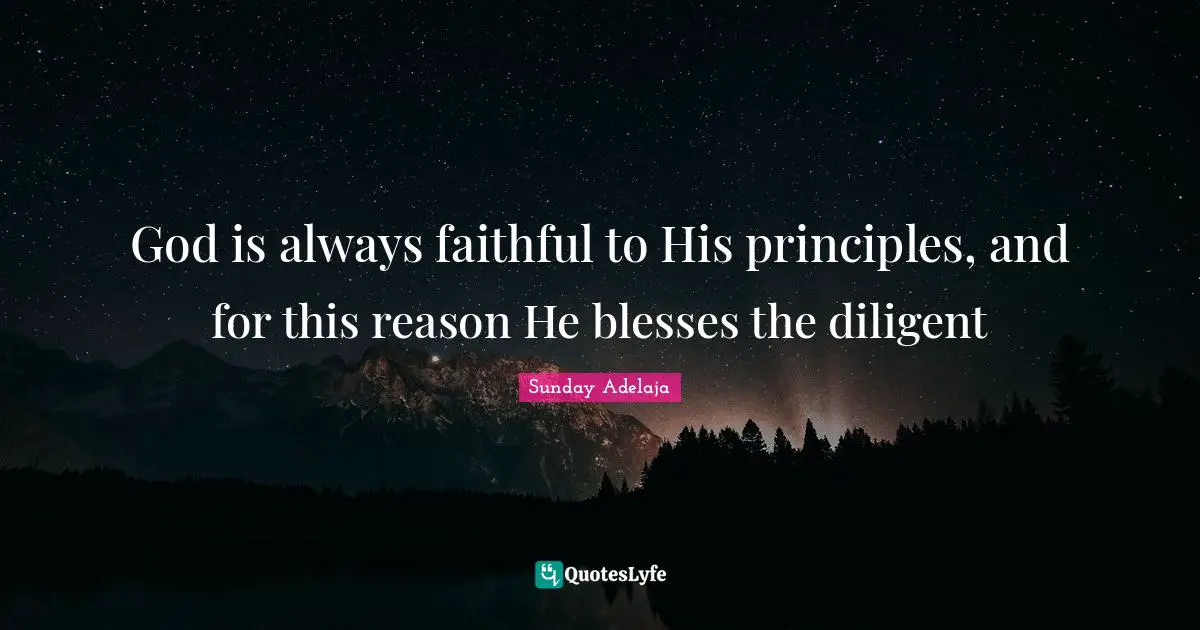 God is always faithful to His principles, and for this reason He blesses the diligent