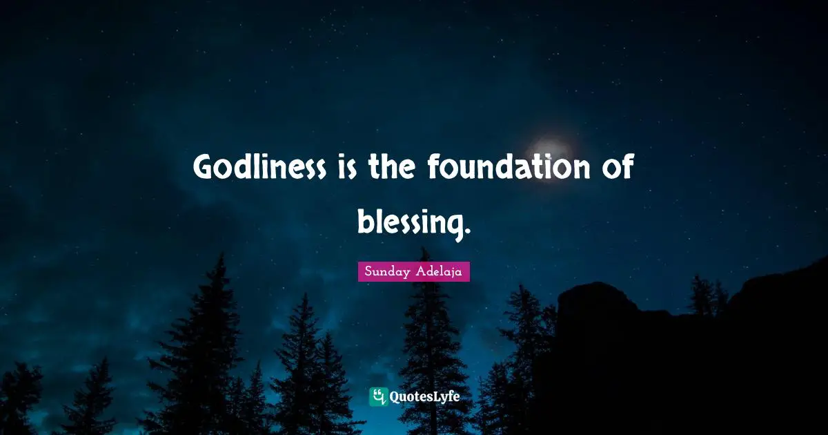 Godliness is the foundation of blessing.
