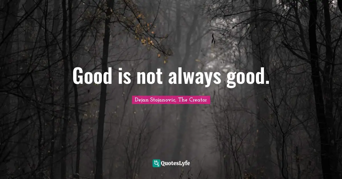 Good is not always good.