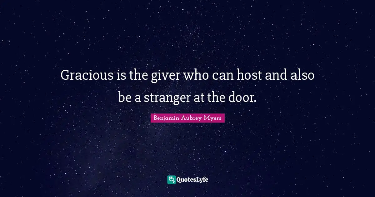 Gracious is the giver who can host and also be a stranger at the door.