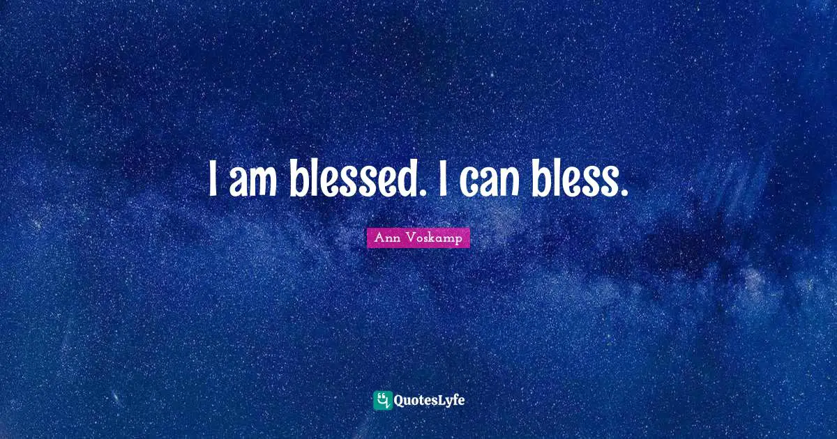 I am blessed. I can bless.