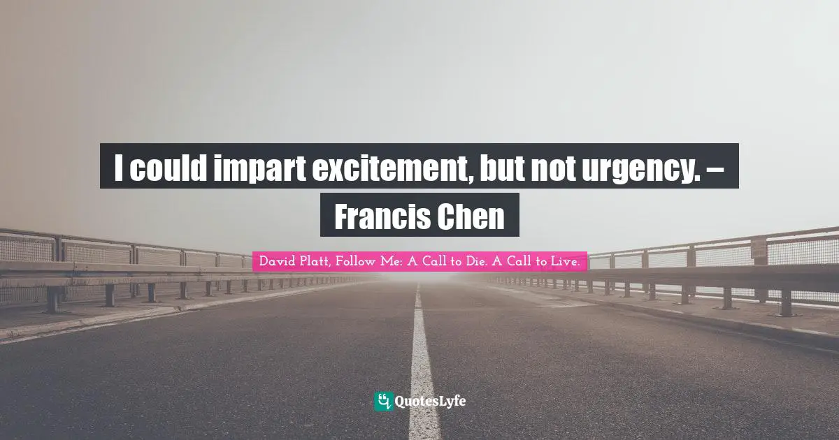 I could impart excitement, but not urgency. – Francis Chen